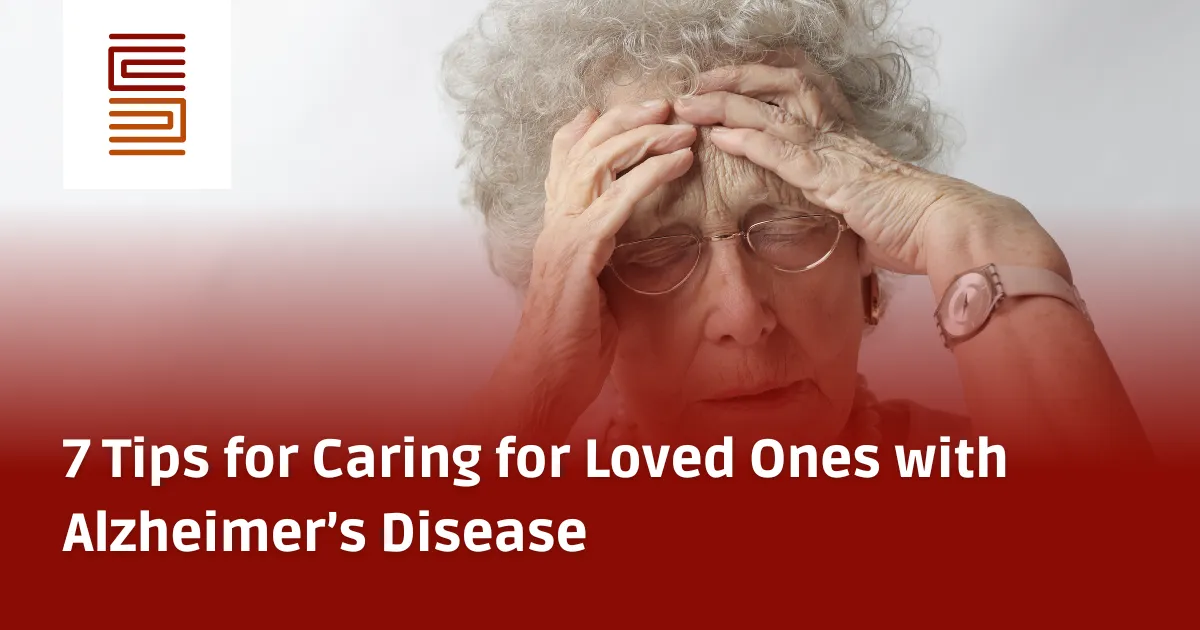 7 Tips for Caring for Loved Ones with Alzheimer’s Disease